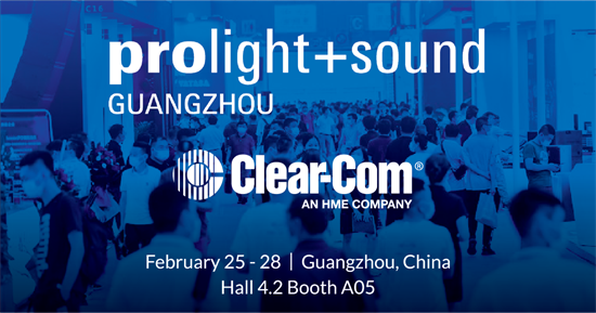 Recording - Clear-Com Brings New and Market-Proven Solutions to First Major Show of the Year - Prolight + Sound Guangzhou 2022