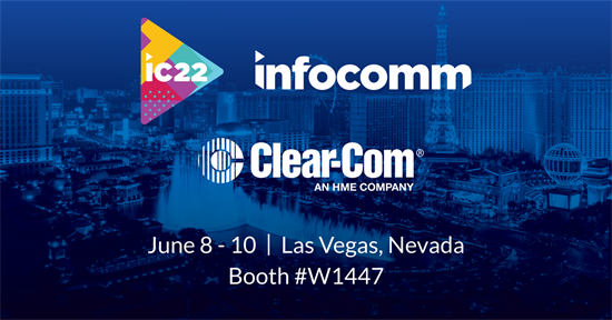 Recording - Clear-Com Returns to InfoComm 2022 with Enhanced IP and Wireless Solutions for Broad Range of Markets