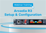 Arcadia R3 Setup & Configuration Webinar